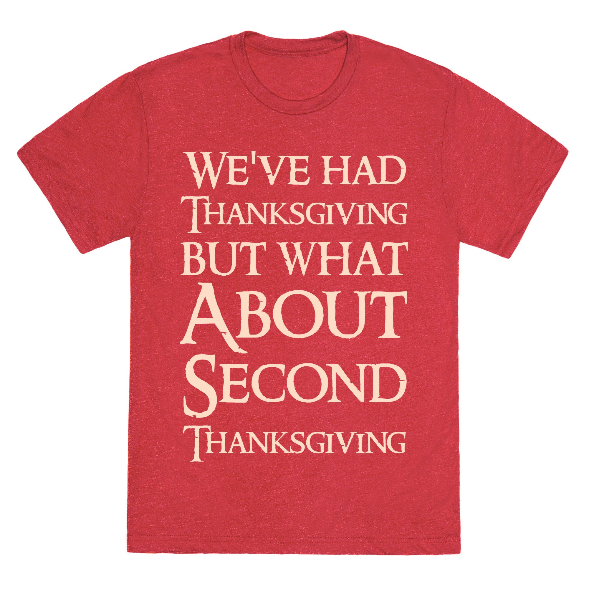 We've Had Thanksgiving But What About Second Thanksgiving  Unisex Triblend Tee